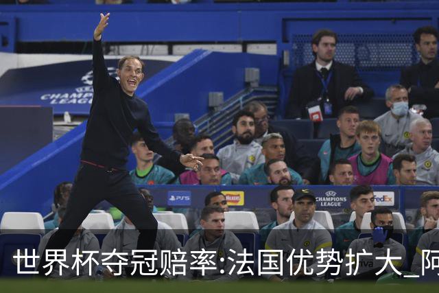 世界杯夺冠赔率:法国优势扩大 阿根廷西班牙紧追