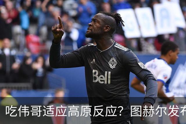 吃伟哥适应高原反应？图赫尔发布会开怀大笑 现场辟谣