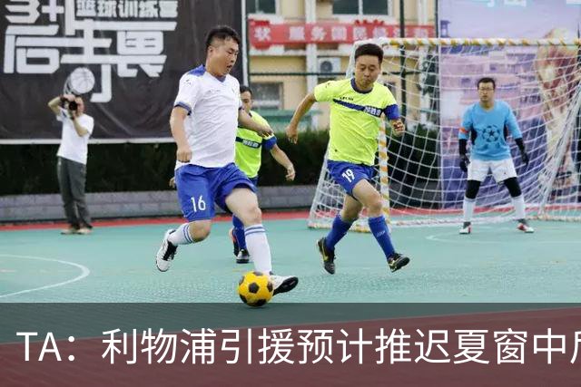 TA：利物浦引援预计推迟夏窗中后期 努涅斯和萨拉赫都不可能回归